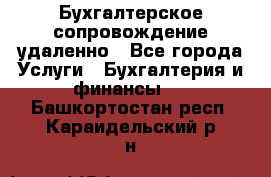 Бухгалтерское сопровождение удаленно - Все города Услуги » Бухгалтерия и финансы   . Башкортостан респ.,Караидельский р-н